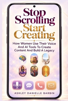 Paperback Stop Scrolling. Start Creating.: How Women Use Their Voice And AI Tools To Create Content And Build A Legacy Book