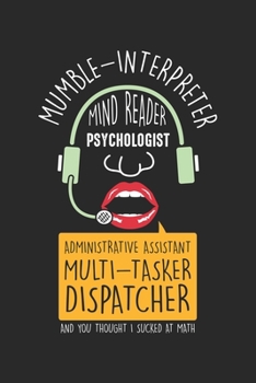 Paperback Mumble-Interpreter Mind Reader Psychologist Administrative Assistant Multi-Tasker Dispatcher: Multitasker Dispatcher - Mumble Interpreter Notebook 6x9 Book