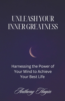 Paperback Unleash Your Inner Greatness; Harnessing the Power of Your Mind to Achieve Your Best Life Book