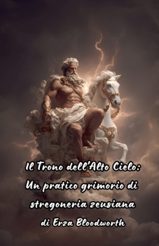 Il Trono dell'Alto Cielo: Un pratico grimorio di stregoneria zeusiana (Italian Edition)