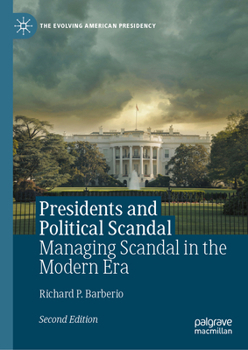 Presidents and Political Scandal: Managing Scandal in the Modern Era (The Evolving American Presidency)