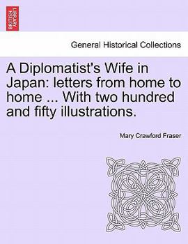 Paperback A Diplomatist's Wife in Japan: Letters from Home to Home ... with Two Hundred and Fifty Illustrations. Book