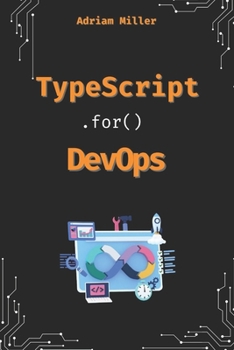 Paperback TypeScript for DevOps: The Secret Weapon for Automating, Scaling, and Securing Your Infrastructure Book