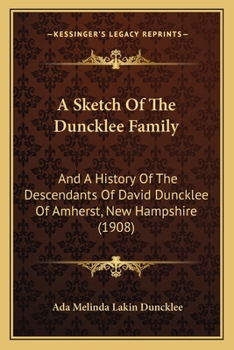A Sketch of the Duncklee Family and a History of the Descendants of David Duncklee of Amherst, N.H., and of His Sister Hannah Duncklee Howe, of Milford