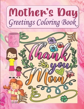 Mother's Day Greetings Coloring Book: Relaxing And Easy To Color Mother's Day Coloring Book For Kids, Teens, Moms