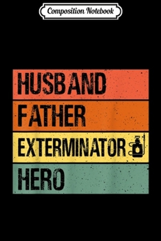 Paperback Composition Notebook: Husband Father Exterminator Hero T Fathers day Dad Journal/Notebook Blank Lined Ruled 6x9 100 Pages Book