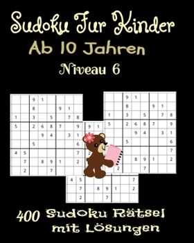 Sudoku F?r Kinder Ab 10 Jahren. 400 Sudoku R?tsel Mit l?sungen. Niveau 6 : Geschenk F?r Kinder. Denksport F?r Kinder Zum Knobeln . Viel Spa? Beim L?sen!