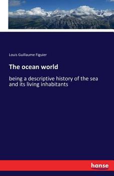 The Ocean World: Being a Description of the Sea and Some of Its Inhabitants