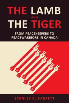 Paperback The Lamb and the Tiger: From Peacekeepers to Peacewarriors in Canada Book