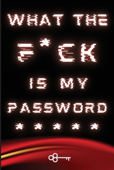 What The F*ck Is My Password: Journal, Internet Password Log Book with Alphabetical tabs. Password Keeper Journal, Gifts/Presents, Forget Password Book for all ages adults teens kids.