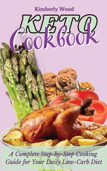 Hardcover Keto Cookbook: A Complete Step-by-Step Cooking Guide for Your Daily Low-Carb Diet Book