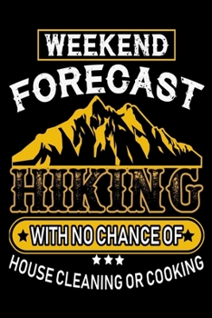 Weekend forecast hiking with no chance of house cleaning or cooking: Hiking Log book Journal To Write In, Keep Track Of Your Hikes, Trail Log Book, ... Log Book, Hiking Gifts, 6" x 9" Travel Size