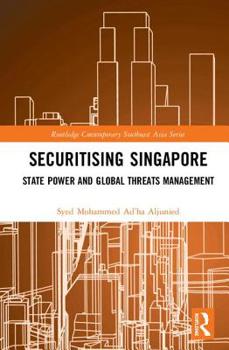 Securitising Singapore: State Power and Global Threats Management - Book  of the Routledge Contemporary Southeast Asia Series