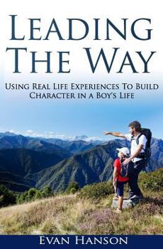 Paperback Leading The Way: : Using Real Life Experiences To Build Character In A Boy's Life Book