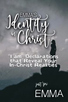 Paperback Emma's Identity in Christ: “I am” Declarations That Reveal Your In-Christ Realities (Emma's Personalized Scriptures Set) Book