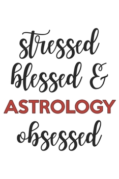 Stressed Blessed and Astrology Obsessed Astrology Lover Astrology Obsessed Notebook A beautiful: Lined Notebook / Journal Gift,, 120 Pages, 6 x 9 inches, Personal Diary, Astrology Obsessed, Astrology 