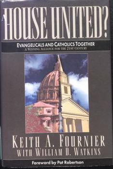 Hardcover A House United?: Evangelicals and Catholics Together: A Winning Alliance for the 21st Century Book