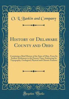 Hardcover History of Delaware County and Ohio: Containing a Brief History of the State of Ohio, from Its Earliest Settlement to the Present Time, Embracing Its Book