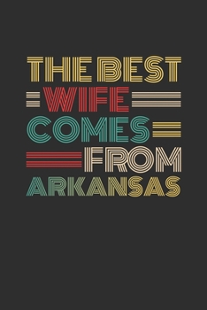 The Best Wife Comes From Arkansas: Blank lined journal 100 page 6 x 9 Retro Birthday Gifts For Wife From Husband - Favorite US State Wedding ... her - Notebook to jot down ideas and notes