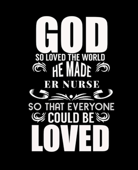 GOD SO LOVED THE WORLD HE MADE ER NURSE SO THAT EVERYONE COULD BE LOVED: College Ruled Lined Notebook | 120 Pages Perfect Funny Gift keepsake Journal, Diary