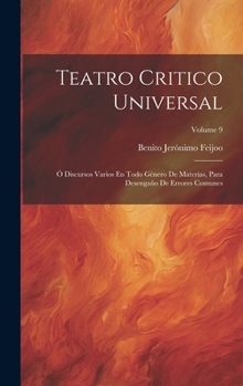 Hardcover Teatro Critico Universal: Ó Discursos Varios En Todo Género De Materias, Para Desengaño De Errores Comunes; Volume 9 [Spanish] Book