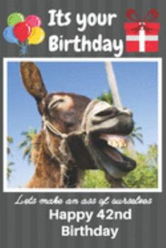Paperback Its Your Birthday Lets Make An Ass Of Ourselves Happy 42nd Birthday: Funny Donkey 42nd Birthday Gifts for Men and Woman / Birthday Card / Birthday Gir Book