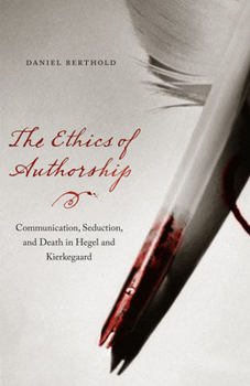 Paperback The Ethics of Authorship: Communication, Seduction, and Death in Hegel and Kierkegaard Book