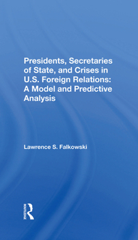 Hardcover Presidents, Secretaries of State, and Crises in U.S. Foreign Relations: A Model and Predictive Analysis Book