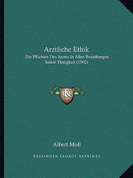 Paperback Arztliche Ethik: Die Pflichten Des Arztes In Allen Beziehungen Seiner Thatigkeit (1902) [German] Book