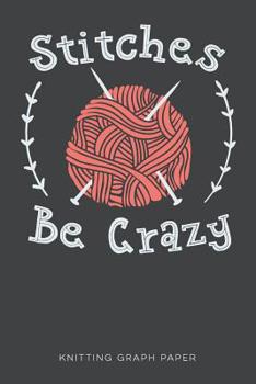 Paperback Stitches Be Crazy Knitting Graph Paper: A Knitter's Pattern Journal 4:5 Ratio Book