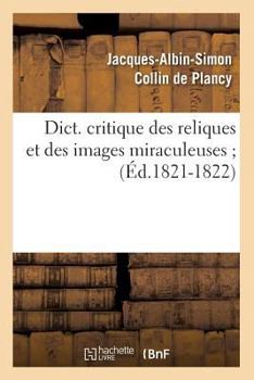 Paperback Dict. Critique Des Reliques Et Des Images Miraculeuses (Éd.1821-1822) [French] Book