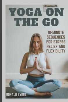 Paperback Yoga on the Go: 10-Minute Sequences for Stress Relief and Flexibility Book