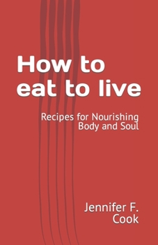 How to eat to live: Recipes for Nourishing Body and Soul
