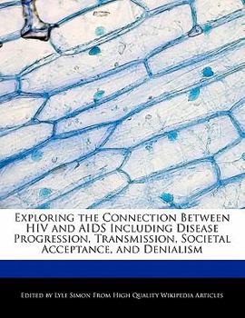 Paperback Exploring the Connection Between HIV and AIDS Including Disease Progression, Transmission, Societal Acceptance, and Denialism Book