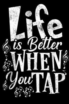 Life is Better When You Tap Notebook: Lined Journal Notebook For Girls and Boys Who Love Tap Dance Perfect 120 Pages Journals Notebooks Gifts For Tap ... Dancing Gifts For Birthday or Christmas