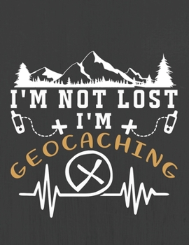 I'M NOT LOST I'M GEOCACHING: Hiking Journal With Prompts To Write In, Trail Log Book, Hiker's Journal, Hiking Journal, Hiking Log Book, Hiking Gifts,