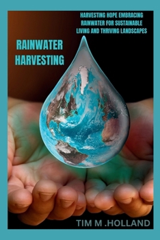 RAIN WATER HARVESTING: "Harvesting Hope Embracing Rainwater for Sustainable Living and Thriving Landscapes"