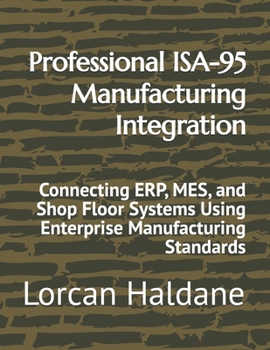 Paperback Professional ISA-95 Manufacturing Integration: Connecting ERP, MES, and Shop Floor Systems Using Enterprise Manufacturing Standards Book