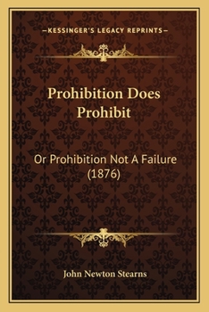 Paperback Prohibition Does Prohibit: Or Prohibition Not A Failure (1876) Book