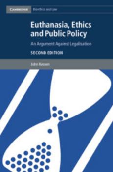 Euthanasia, Ethics and Public Policy: An Argument Against Legalisation - Book  of the Cambridge Bioethics and Law