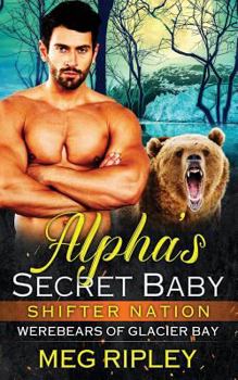 Alpha's Secret Baby - Book #1 of the Shifter Nation: Werebears Of Glacier Bay #1 To