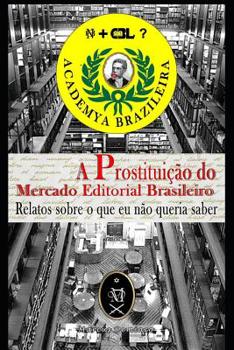Paperback A Prostituição Do Mercado Editorial Brasileiro. Relatos Sobre O Que Eu Não Queria Saber [Portuguese] Book