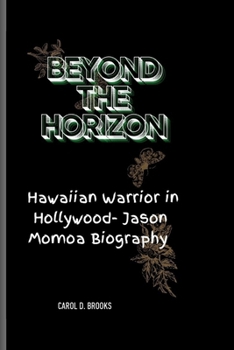 BEYOND THE HORIZON: A Hawaiian Warrior in Hollywood- Jason Momoa Biography