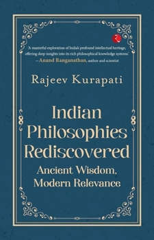Paperback Indian Philosophies Rediscovered: Ancient Wisdom, Modern Relevance Book