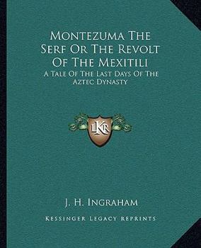 Paperback Montezuma The Serf Or The Revolt Of The Mexitili: A Tale Of The Last Days Of The Aztec Dynasty Book