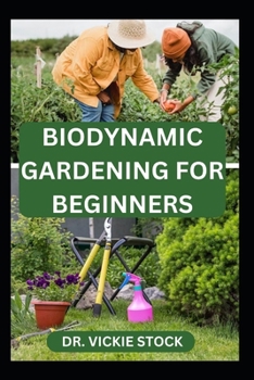 Paperback Biodynamic Gardening for Beginners: Comprehensive Techniques for Growing and Harvesting Healthy Farm Produce Book