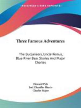 Three Famous Adventures: The Buccaneers, Uncle Remus, Blue River Bear Stories and Major Charles