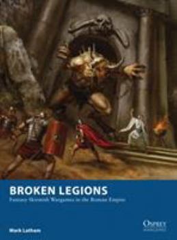 Paperback Broken Legions: Fantasy Skirmish Wargames in the Roman Empire Book