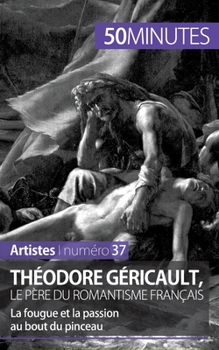 Paperback Théodore Géricault, le père du romantisme français: La fougue et la passion au bout du pinceau [French] Book