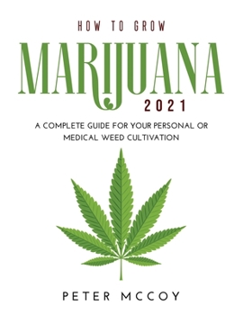 Paperback How to Grow Marijuana 2021: A Complete Guide for Your Personal or Medical Weed Cultivation Book